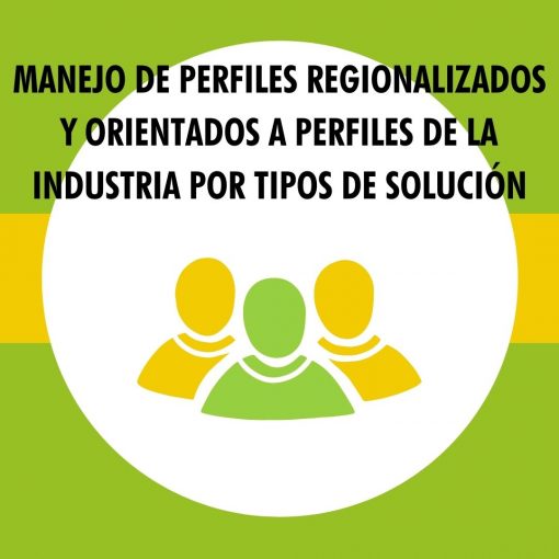 Manejo de perfiles regionalizados y orientados a perfiles de la industria por tipos de solución.